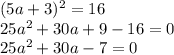 (5a + 3) {}^{2} = 16 \\ 25a {}^{2} + 30a + 9 - 16 = 0 \\ 25 {a}^{2} + 30a - 7 = 0