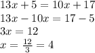 13x + 5 = 10x + 17 \\ 13x - 10x = 17 - 5 \\ 3x = 12 \\ x = \frac{12}{3} = 4