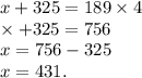 x + 325 = 189 \times 4 \\ \times + 325 = 756 \\ x = 756 - 325 \\ x = 431.