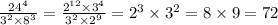 \frac{24 {}^{4} }{3 {}^{2} \times 8 {}^{3} } = \frac{2 {}^{12} \times 3 {}^{4} }{3 {}^{2} \times 2 {}^{9} } = 2 {}^{3} \times 3 {}^{2} = 8 \times 9 = 72
