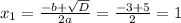 x_{1} = \frac{-b+\sqrt{D} }{2a} = \frac{-3+5}{2} = 1