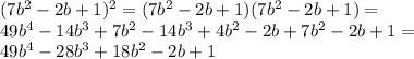 (7b^2-2b+1)^2=(7b^2-2b+1)(7b^2-2b+1)=\\49b^4-14b^3+7b^2-14b^3+4b^2-2b+7b^2-2b+1=\\49b^4-28b^3+18b^2-2b+1
