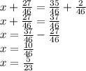 x + \frac{27}{46} = \frac{35}{46} + \frac{2}{46} \\ x + \frac{27}{46} = \frac{37}{46} \\ x = \frac{37}{46} - \frac{27}{46} \\ x = \frac{10}{46} \\ x = \frac{5}{23}