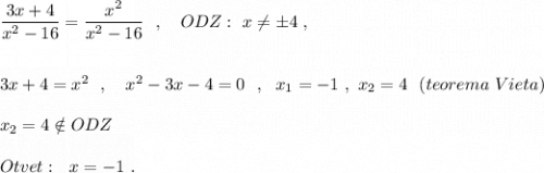 \dfrac{3x+4}{x^2-16}=\dfrac{x^2}{x^2-16}\ \ ,\ \ \ ODZ:\ x\ne \pm 4\ ,\\\\\\3x+4=x^2\ \ ,\ \ \ x^2-3x-4=0\ \ ,\ \ x_1=-1\ ,\ x_2=4\ \ (teorema\ Vieta)\\\\x_2=4\notin ODZ\\\\Otvet:\ \ x=-1\ .