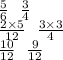 \frac{5}{6} \: \: \: \frac{3}{4} \\ \frac{2 \times 5}{12} \: \: \: \frac{3 \times 3}{4} \\ \frac{10}{12} \: \: \: \frac{9}{12}