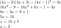 (4x - 3)(4x + 3) - (4x - 1) {}^{2} = 3x \\ 16x {}^{2} - 9 - 16x {}^{2} + 8x - 1 = 3x \\ 8x - 3x = 9 + 1 \\ 5x = 10 \\ x = 10 \div 5 \\ x = 2