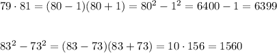 79\cdot 81=(80-1)(80+1)=80^2-1^2=6400-1=6399\\\\\\83^2-73^2=(83-73)(83+73)=10\cdot 156=1560