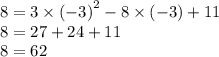 8 = 3 \times {( - 3)}^{2} - 8 \times ( - 3) + 11 \\ 8 = 27 + 24 + 11 \\ 8 = 62