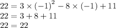 22 = 3 \times {( - 1)}^{2} - 8 \times ( - 1) + 11 \\ 22 = 3 + 8 + 11 \\ 22 = 22