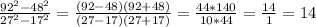 \frac{92^{2}-48^{2}}{27^{2}-17^{2}} = \frac{(92-48)(92+48)}{(27-17)(27+17)} = \frac{44*140}{10*44} = \frac{14}{1} = 14