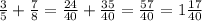 \frac{3}{5} +\frac{7}{8} =\frac{24}{40}+ \frac{35}{40} =\frac{57}{40}=1\frac{17}{40}