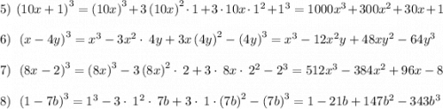 5) \: \: \left(10x+1\right)^3=\left(10x\right)^3+3\left(10x\right)^2\cdot \:1+3\cdot \:10x\cdot \:1^2+1^3=1000x^3+300x^2+30x+1\\\\6) \: \: \left(x-4y\right)^3=x^3-3x^2\cdot \:4y+3x\left(4y\right)^2-\left(4y\right)^3=x^3-12x^2y+48xy^2-64y^3\\\\7) \: \: \left(8x-2\right)^3=\left(8x\right)^3-3\left(8x\right)^2\cdot \:2+3\cdot \:8x\cdot \:2^2-2^3=512x^3-384x^2+96x-8\\\\8) \: \:\left(1-7b\right)^3=1^3-3\cdot \:1^2\cdot \:7b+3\cdot \:1\cdot \left(7b\right)^2-\left(7b\right)^3=1-21b+147b^2-343b^3