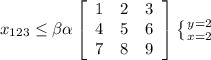 x_{123} \leq \beta \alpha \left[\begin{array}{ccc}1&2&3\\4&5&6\\7&8&9\end{array}\right] \left \{ {{y=2} \atop {x=2}} \right.