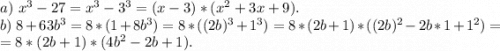 a)\ x^3-27=x^3-3^3=(x-3)*(x^2+3x+9).\\b)\ 8+63b^3=8*(1+8b^3)=8*((2b)^3+1^3)=8*(2b+1)*((2b)^2-2b*1+1^2)=\\=8*(2b+1)*(4b^2-2b+1).