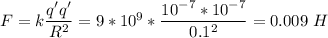 F= k\dfrac{q'q'}{R^2} = 9*10^9 *\dfrac{10^{-7}*10^{-7}}{0.1^2} = 0.009~H