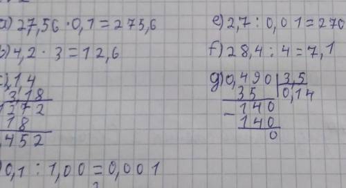 Вычислите a)27,56*0,1 d)0,4:100 b)4,2*3 e)2,7:0,01 c)1,4*3,18 f)28,4:4 g)0,49:3,5​