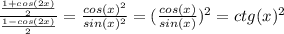 \frac{\frac{1+cos(2x)}{2} }{\frac{1-cos(2x)}{2} } =\frac{cos(x)^{2} }{sin(x)^{2} } =(\frac{cos(x) }{sin(x) } )^{2} =ctg(x)^{2}