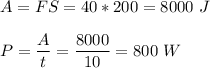 A= FS = 40*200 = 8000~J\\\\P = \dfrac A t = \dfrac{8000}{10} = 800~W