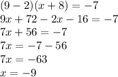 (9 - 2)(x + 8) = - 7 \\ 9x + 72 - 2x - 16 = - 7 \\ 7x + 56 = - 7 \\ 7x = - 7 - 56 \\ 7x = - 63 \\ x = - 9