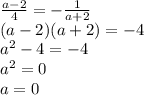 \frac{a - 2}{4} = - \frac{1}{a + 2} \\ (a - 2)(a + 2) = - 4 \\ {a}^{2} - 4 = - 4 \\ {a}^{2} = 0 \\ a = 0