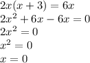 2x(x + 3) = 6x \\ 2 {x}^{2} + 6x - 6x = 0 \\ 2 {x}^{2} = 0 \\ {x}^{2} = 0 \\ x = 0