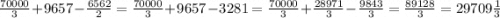 \frac{70000}{3} +9657-\frac{6562}{2} =\frac{70000}{3} +9657-3281=\frac{70000}{3}+\frac{28971}{3}-\frac{9843}{3}= \frac{89128}{3}=29709\frac{1}{3}