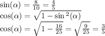 \sin( \alpha ) = \frac{8}{10} = \frac{4}{5} \\ \cos( \alpha ) = \sqrt{1 - \sin {}^{2} ( \alpha ) } \\ \cos( \alpha ) = \sqrt{1 - \frac{16}{25} } = \sqrt{ \frac{9}{25} } = \frac{3}{5}