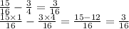 \frac{15}{16} - \frac{3}{4} = \frac{3}{16} \\ \frac{15 \times 1}{16} - \frac{3 \times 4}{16} = \frac{15 - 12}{16} = \frac{3}{16}