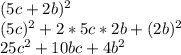 (5c+2b)^2\\(5c)^2+2*5c*2b+(2b)^2\\25c^2+10bc+4b^2\\