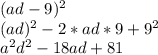 (ad-9)^2\\(ad)^2-2*ad*9+9^2\\a^2d^2-18ad+81\\