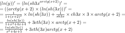 ( ln(y)) ' = ( ln( {sh3x}^{arctg(x + 2)} ) ' = \\ = ((arctg(x + 2) \times (ln(sh(3x)))' = \\ = \frac{1}{1 + {(x + 2)}^{2} } \times ln(sh(3x)) + \frac{1}{sh3x} \times ch3x \times 3 \times arctg(x + 2) = \\ = \frac{ln(sh(3x))}{1 + {x}^{2} + 4 x + 4 } + 3cth(3x) \times arctg(x + 2) = \\ = \frac{ln(sh(3x))}{ {x}^{2} + 4x + 5 } + 3cth(3x)arctg( x + 2)