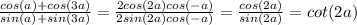 \frac{cos(a) + cos(3a)}{sin(a) + sin(3a)} = \frac{2cos(2a)cos( - a)}{2sin(2a)cos( - a)} = \frac{cos(2a)}{sin(2a)} = cot(2a)