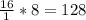 \frac{16}{1} * 8 = 128