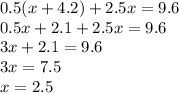 0.5(x + 4.2) + 2.5x = 9.6 \\ 0.5x + 2.1 + 2.5x = 9.6 \\ 3x + 2.1 = 9.6 \\ 3x = 7.5 \\ x = 2.5