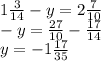 1\frac{3}{14} -y=2\frac{7}{10}\\-y=\frac{27}{10}-\frac{17}{14}\\y=-1\frac{17}{35}