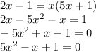2x - 1 = x(5x + 1) \\ 2x - 5x ^{2} - x = 1 \\ - 5x {}^{2} + x - 1 = 0 \\ 5x {}^{2} - x + 1 = 0