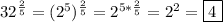 32^{\frac{2}{5} }=(2^{5})^{\frac{2}{5} }=2^{5*\frac{2}{5} }=2^{2}=\boxed4