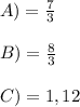 A) = \frac{7}{3} \\\\B) = \frac{8}{3} \\\\C) = 1,12