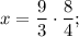 x=\dfrac{9}{3} \cdot \dfrac{8}{4};