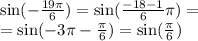 \sin( - \frac{19\pi}{6} ) = \sin( \frac{ - 18 - 1}{6}\pi ) = \\ = \sin( - 3\pi - \frac{\pi}{6} ) = \sin( \frac{\pi}{6} )