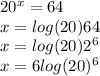 20^x=64\\x=log(20)64\\x=log(20)2^6\\x=6log(20)^6