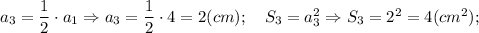 a_{3}=\dfrac{1}{2} \cdot a_{1} \Rightarrow a_{3}=\dfrac{1}{2} \cdot 4=2 (cm); \quad S_{3}=a_{3}^{2} \Rightarrow S_{3}=2^{2}=4 (cm^{2});