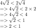 4 \sqrt{2} < 2 \sqrt{4} \\ = 4 \sqrt{2} < 2 \times 2 \\ = 4 \sqrt{2} < 4 \\ = \sqrt{2} < 1 \\ = 2 < 1