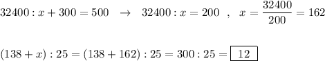 32400:x+300=500\ \ \to \ \ 32400:x=200\ \ ,\ \ x=\dfrac{32400}{200}=162\\\\\\(138+x):25=(138+162):25=300:25=\boxed{\ 12\ }