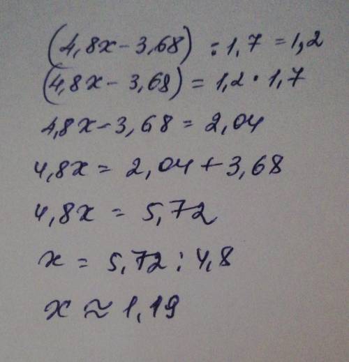 Решите уравение: (4,8х – 3,68) : 1,7 = 1,2 В уравнение округляете до сотых.
