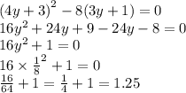 {(4y + 3)}^{2} - 8(3y + 1) = 0 \\ 16 {y}^{2} + 24y + 9 - 24y - 8 = 0 \\ 16 {y}^{2} + 1 = 0 \\ 16 \times { \frac{1}{8} }^{2} + 1 = 0 \\ \frac{16}{64} + 1 = \frac{1}{4} + 1 = 1.25
