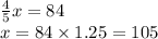 \frac{4}{5} x = 84 \\ x = 84 \times 1.25 = 105