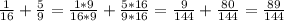 \frac{1}{16} +\frac{5}{9} =\frac{1*9}{16*9} +\frac{5*16}{9*16}=\frac{9}{144} +\frac{80}{144}=\frac{89}{144}