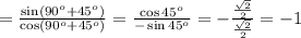 =\frac{\sin(90^o+45^o)}{\cos(90^o+45^o)}=\frac{\cos45^o}{-\sin{45^o}}=-\frac{\frac{\sqrt{2}}{2}}{\frac{\sqrt{2}}{2}}=-1