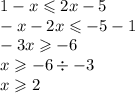 1 - x \leqslant 2x - 5 \\ - x - 2x \leqslant - 5 - 1 \\ - 3x \geqslant - 6 \\ x \geqslant - 6 \div - 3 \\ x \geqslant 2